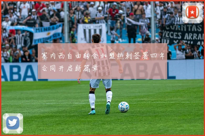 塞内西自由转会加盟热刺签署四年合同开启新篇章
