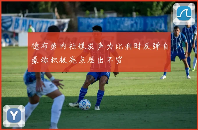 德布劳内社媒发声为比利时反弹自豪称积极亮点层出不穷